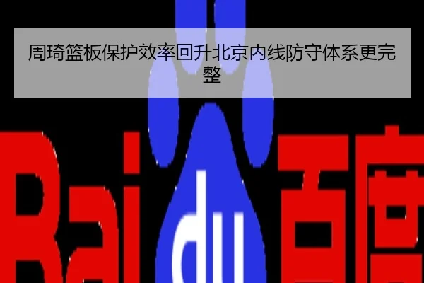 周琦篮板保护效率回升北京内线防守体系更完整
